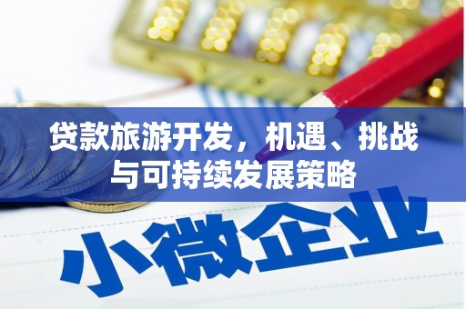 丰滨贷款旅游开发，机遇、挑战与可持续发展策略