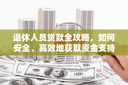 丰滨退休人员贷款全攻略，如何安全、高效地获取资金支持