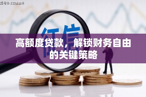 丰滨高额度贷款，解锁财务自由的关键策略