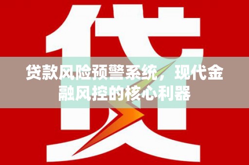 丰滨贷款风险预警系统，现代金融风控的核心利器