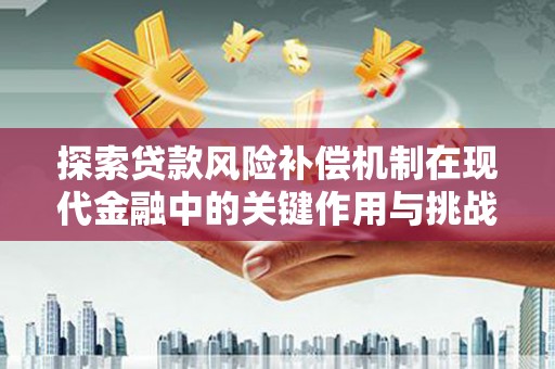 丰滨探索贷款风险补偿机制在现代金融中的关键作用与挑战