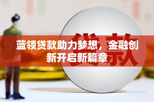 丰滨蓝领贷款助力梦想，金融创新开启新篇章