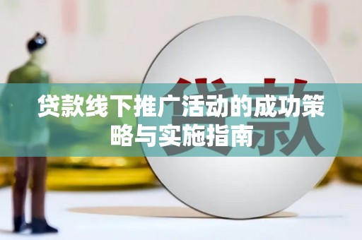 丰滨贷款线下推广活动的成功策略与实施指南
