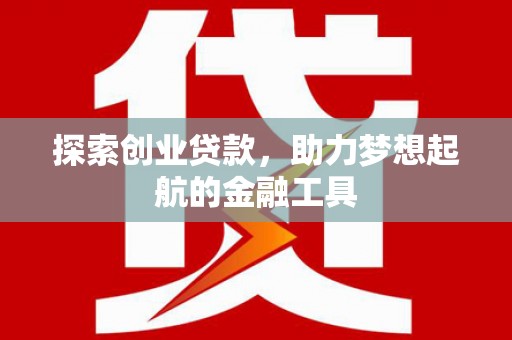 丰滨探索创业贷款，助力梦想起航的金融工具