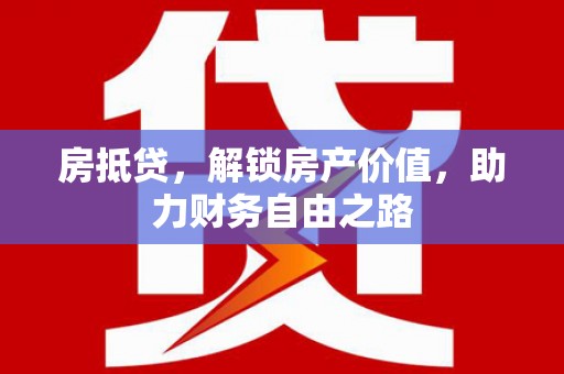 丰滨房抵贷，解锁房产价值，助力财务自由之路