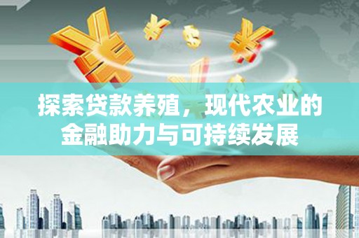 丰滨探索贷款养殖，现代农业的金融助力与可持续发展