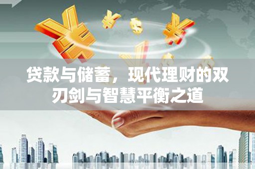 丰滨贷款与储蓄，现代理财的双刃剑与智慧平衡之道