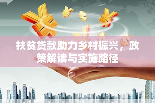 丰滨扶贫贷款助力乡村振兴，政策解读与实施路径