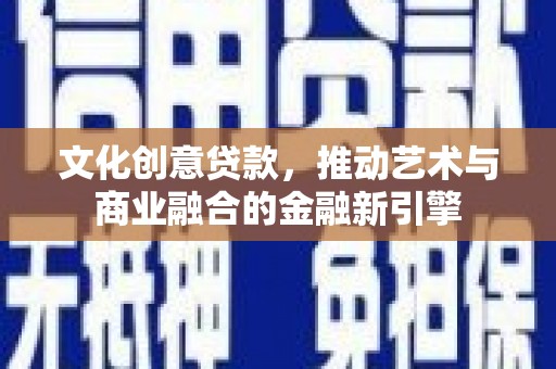 丰滨文化创意贷款，推动艺术与商业融合的金融新引擎