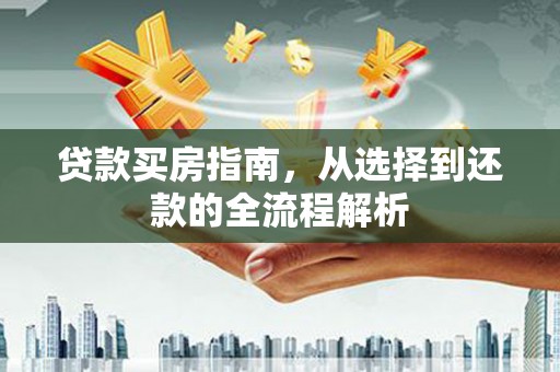 丰滨贷款买房指南，从选择到还款的全流程解析