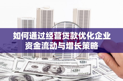 丰滨如何通过经营贷款优化企业资金流动与增长策略