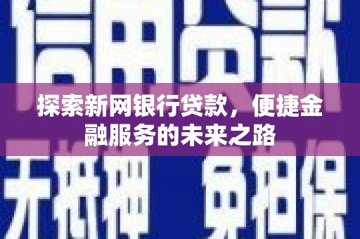 丰滨探索新网银行贷款，便捷金融服务的未来之路