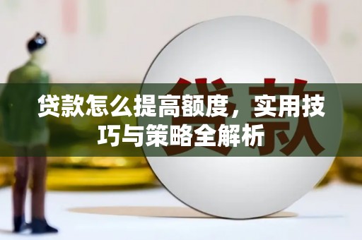 丰滨贷款怎么提高额度，实用技巧与策略全解析