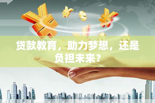 丰滨贷款教育，助力梦想，还是负担未来？