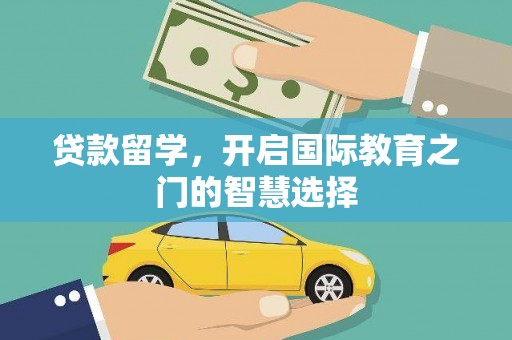丰滨贷款留学，开启国际教育之门的智慧选择