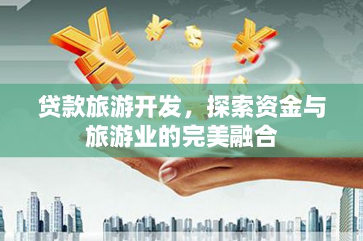 丰滨贷款旅游开发，探索资金与旅游业的完美融合