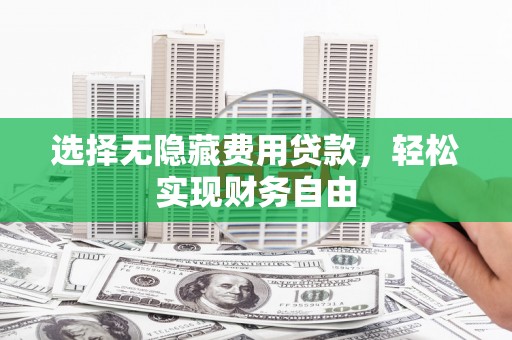丰滨选择无隐藏费用贷款，轻松实现财务自由