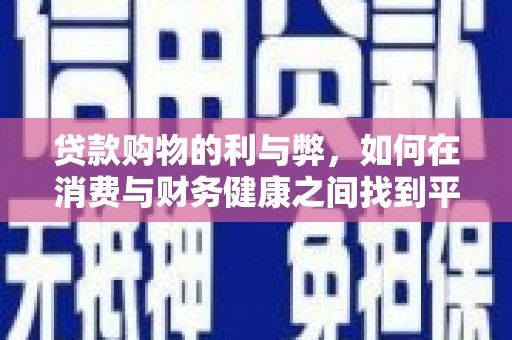 丰滨贷款购物的利与弊，如何在消费与财务健康之间找到平衡