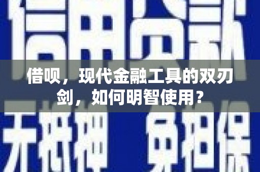 丰滨借呗，现代金融工具的双刃剑，如何明智使用？