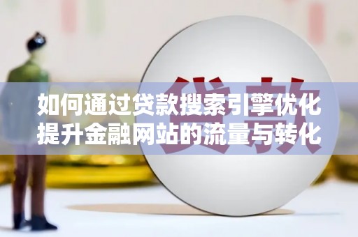 丰滨如何通过贷款搜索引擎优化提升金融网站的流量与转化率
