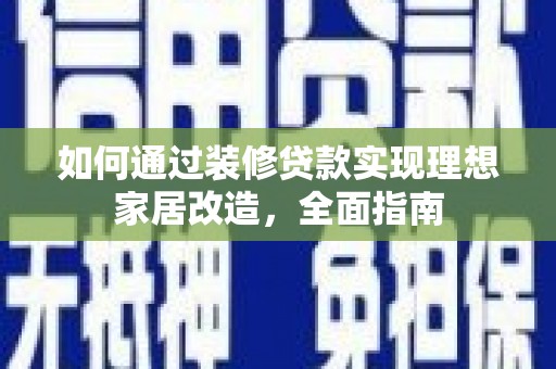 丰滨如何通过装修贷款实现理想家居改造，全面指南