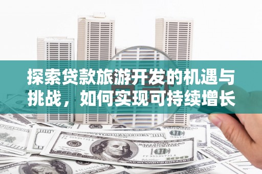 丰滨探索贷款旅游开发的机遇与挑战，如何实现可持续增长