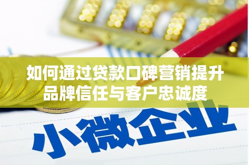 丰滨如何通过贷款口碑营销提升品牌信任与客户忠诚度