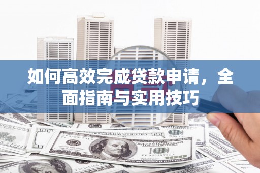 丰滨如何高效完成贷款申请，全面指南与实用技巧