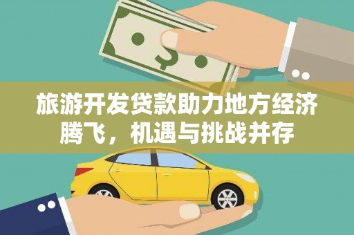 丰滨旅游开发贷款助力地方经济腾飞，机遇与挑战并存