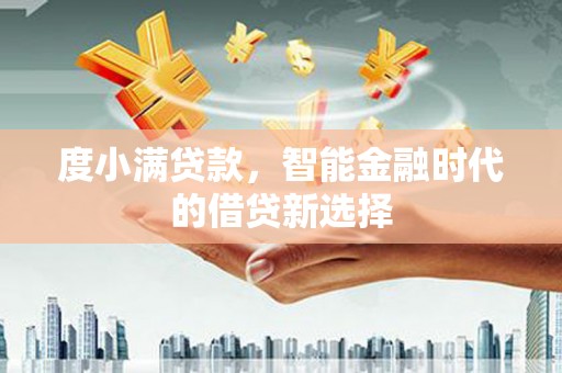 丰滨度小满贷款，智能金融时代的借贷新选择