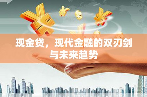丰滨现金贷，现代金融的双刃剑与未来趋势
