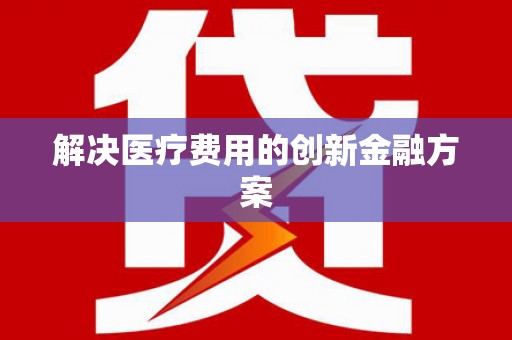 丰滨解决医疗费用的创新金融方案
