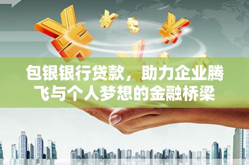 丰滨包银银行贷款，助力企业腾飞与个人梦想的金融桥梁