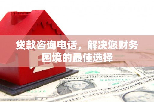 丰滨贷款咨询电话，解决您财务困境的最佳选择