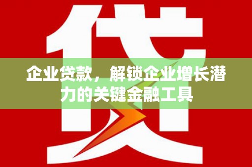 丰滨企业贷款，解锁企业增长潜力的关键金融工具