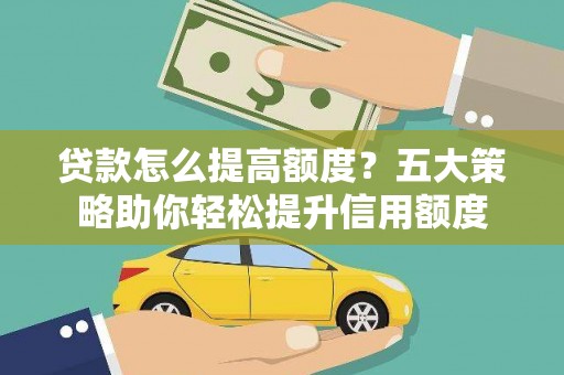 丰滨贷款怎么提高额度？五大策略助你轻松提升信用额度
