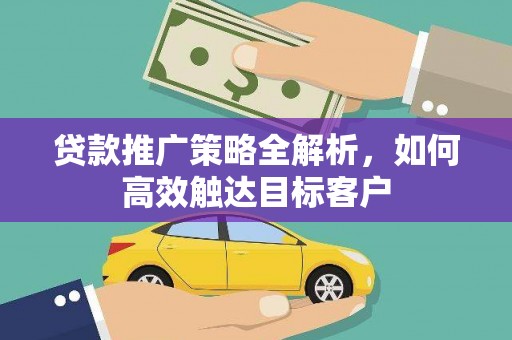 丰滨贷款推广策略全解析，如何高效触达目标客户