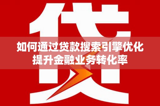 丰滨如何通过贷款搜索引擎优化提升金融业务转化率