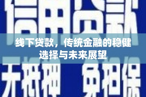 丰滨线下贷款，传统金融的稳健选择与未来展望