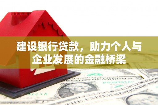 丰滨建设银行贷款，助力个人与企业发展的金融桥梁