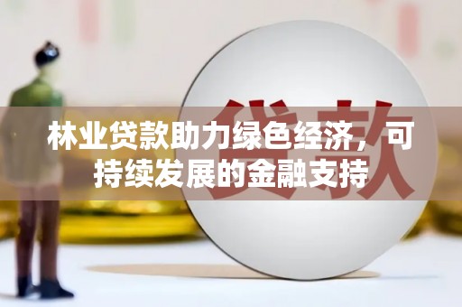丰滨林业贷款助力绿色经济，可持续发展的金融支持