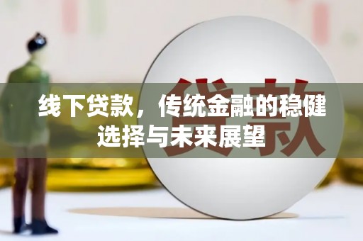 丰滨线下贷款，传统金融的稳健选择与未来展望