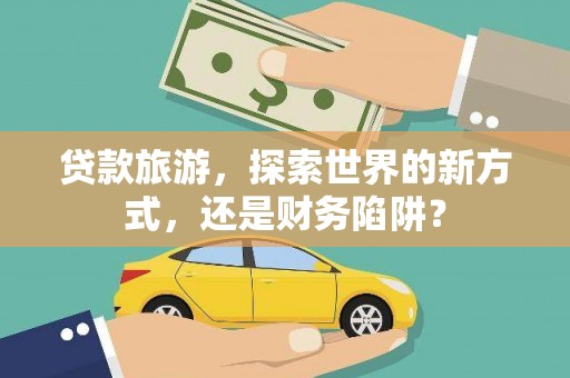 丰滨贷款旅游，探索世界的新方式，还是财务陷阱？