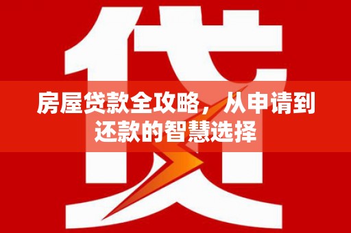丰滨房屋贷款全攻略，从申请到还款的智慧选择