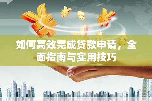 丰滨如何高效完成贷款申请，全面指南与实用技巧