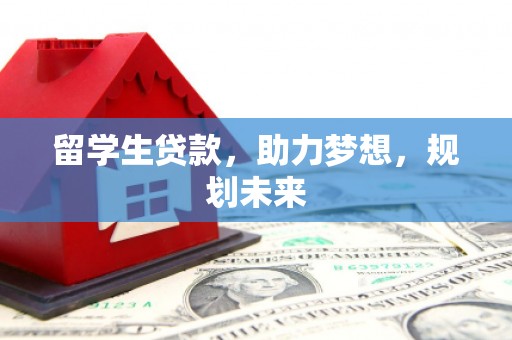 丰滨留学生贷款，助力梦想，规划未来