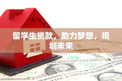 丰滨留学生贷款，助力梦想，规划未来
