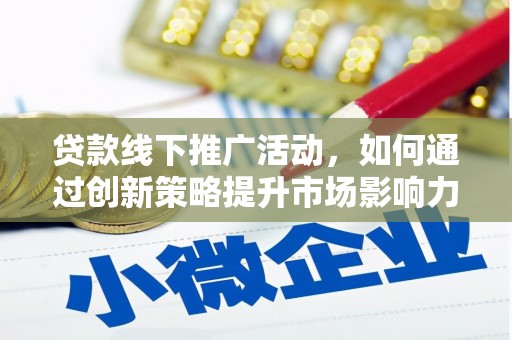 丰滨贷款线下推广活动，如何通过创新策略提升市场影响力
