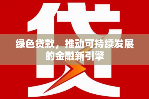 丰滨绿色贷款，推动可持续发展的金融新引擎