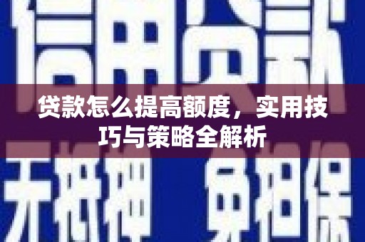 丰滨贷款怎么提高额度，实用技巧与策略全解析